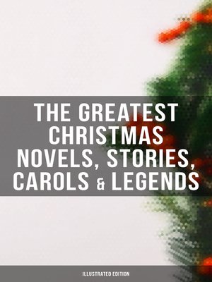 cover image of The Greatest Christmas Novels, Stories, Carols & Legends (Illustrated Edition)